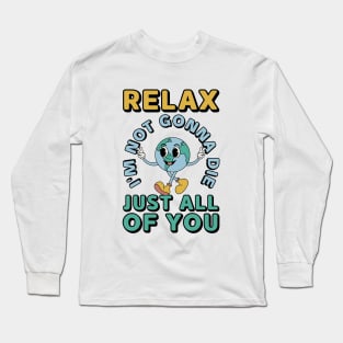 Relax Im Not Gonna Die Funny Earth Long Sleeve T-Shirt